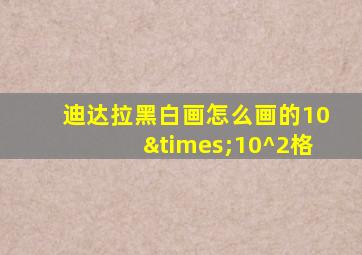 迪达拉黑白画怎么画的10×10^2格